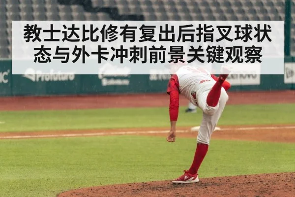 教士达比修有复出后指叉球状态与外卡冲刺前景关键观察