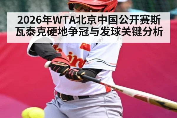 2026年WTA北京中国公开赛斯瓦泰克硬地争冠与发球关键分析